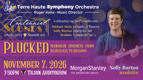 Promotional flyer for the Terre Haute Symphony Orchestra concert “Plucked: Mandolin Journeys from Bluegrass to Brahms,” taking place November 7, 2026, at 7:30 PM at Tilson Auditorium. The design features a purple and gold centennial theme with mandolin soloist Solly Burton holding a mandolin. The program includes Michael Abels’ Delights & Dances, a bluegrass set by Solly Burton, and Brahms’ Symphony No. 2.